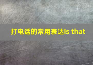 打电话的常用表达Is that